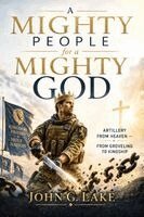 John G. Lake, Michael Lighthall - A Mighty People for a Mighty God - Teachings of John G. Lake Modernized for Today's Readers: The Artillery of Heaven - From Groveling to Kingship, Häftad. Tillgänglighet: Lägg i varukorg