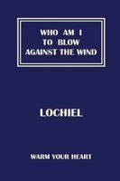 Lochiel - Who Am I To Blow Against The Wind, Häftad