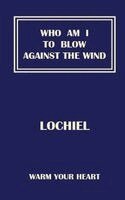 Lochiel - Who Am I To Blow Against The Wind, Inbunden