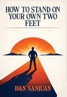 Dan Sanjuan - How to Stand on Your Own Two Feet, Häftad