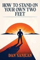 Dan Sanjuan - How to Stand on Your Own Two Feet, Inbunden