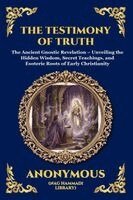 Anonymous (Nag Hammadi Library) - The Testimony of Truth: The Ancient Gnostic Revelation - Unveiling the Hidden Wisdom, Secret Teachings, and Esoteric Roots of Early Christianity (Larg, Häftad