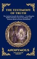 Anonymous (Nag Hammadi Library) - The Testimony of Truth: The Ancient Gnostic Revelation - Unveiling the Hidden Wisdom, Secret Teachings, and Esoteric Roots of Early Christianity (Larg, Inbunden