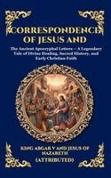 King Abgar V, Jesus of Nazareth - Correspondence of Jesus and Abgar: The Ancient Apocryphal Letters - A Legendary Tale of Divine Healing, Sacred History, and Early Christian Faith (Lar, Inbunden