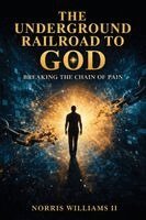 II Williams, Norris - The Underground Railroad to God: Breaking The Chain of Pain, Häftad. Tillgänglighet: Lägg i varukorg