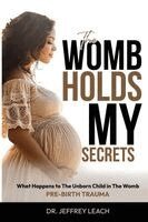 Jeffrey Leach - The Womb Holds My Secrets: Pre-Birth Trauma What Happens To The Unborn Child In The Womb, Häftad. Tillgänglighet: Lägg i varukorg