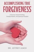 Jeffrey Leach - Accomplishing True Forgiveness: A Journey toward Healing, Transformation, and Spiritual Freedom, Häftad. Tillgänglighet: Lägg i varukorg