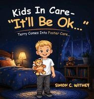Simon C. Withey - Kids In Care - "It'll Be Ok...": Terry Comes Into Foster Care..., Inbunden