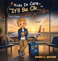 Simon C. Withey - Kids In Care - "It'll Be Ok...": Terry Goes on Holiday, Inbunden