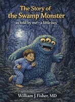 William J. Fisher - The Story of the Swamp Monster: As told by me - a little boy, Inbunden