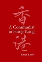 Simon Elmer - A Communist in Hong Kong, Inbunden
