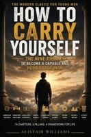 Alistair Williams - How to Carry Yourself: The Nine Pillars to Become a Capable and Honorable Man, Häftad