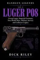 Dick Riley - Luger P08: Georg Luger, Imperial Germany, Two World Wars, Military Service and Collector Legacy, Häftad. Tillgänglighet: Lägg i varukorg