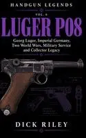 Dick Riley - Luger P08: Georg Luger, Imperial Germany, Two World Wars, Military Service and Collector Legacy, Inbunden. Tillgänglighet: Lägg i varukorg