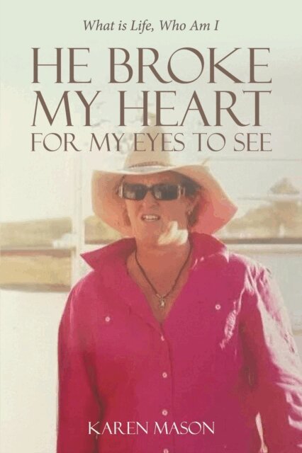 Karen Mason - He Broke My Heart for My Eyes to See: What is Life, Who Am I, E-bok