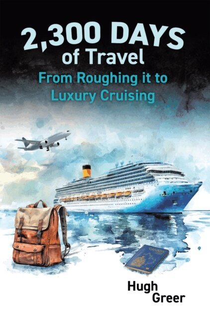 Hugh Greer - 2,300 Days of Travel: From Roughing it to Luxury Cruising, E-bok