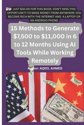 Aqeel Ahmed - 15 Methods to Generate $7,500 to $11,000 in 6 to 12 Months Using AI Tools While Working Remotely, Häftad