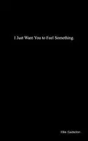 Ellie Gadsdon - I Just Want You to Feel Something, Häftad. Tillgänglighet: Lägg i varukorg