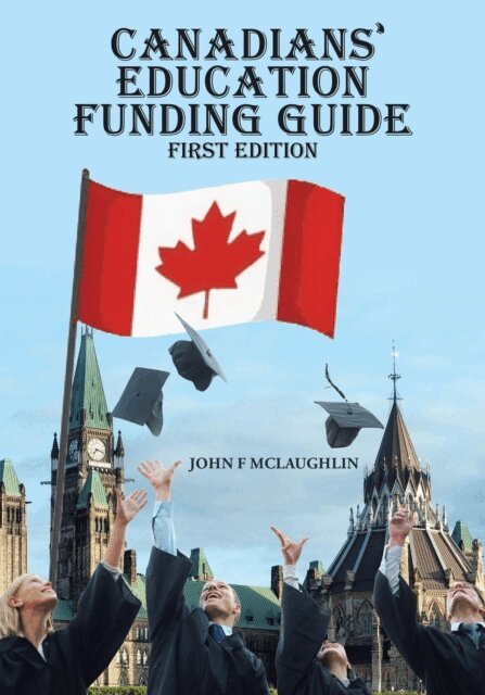 John F McLaughlin - Canadians' Education Funding Guide: First Edition, E-bok