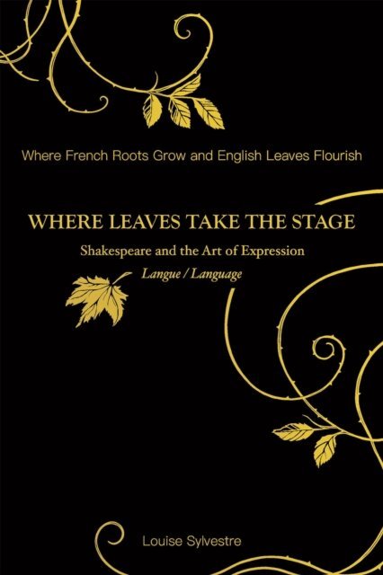 Louise Sylvestre - Where Leaves Take the Stage: Shakespeare and the Art of Expression Langue / Language, E-bok