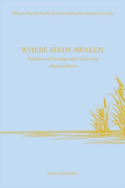 Louise Sylvestre - Where Seeds Awaken: Narratives of Courage and Connection Histoires/Stories, E-bok