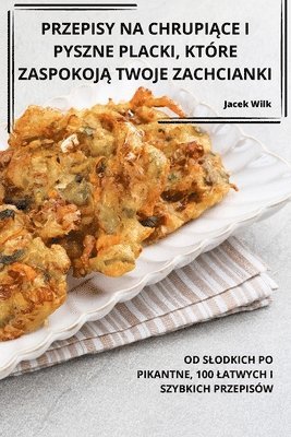 Jacek Wilk - Przepisy Na ChrupiĄce I Pyszne Placki, Które ZaspokojĄ Twoje Zachcianki, Häftad