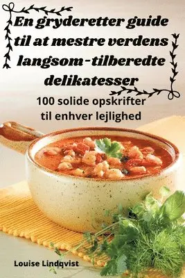 En gryderetter guide til at mestre verdens langsom-tilberedte delikatesser