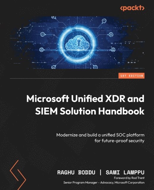 Sami Lamppu, Rod Trent, Raghu Boddu - Microsoft Unified XDR and SIEM Solution Handbook, E-bok