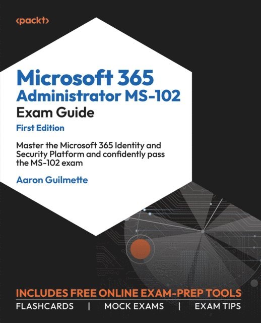 Aaron Guilmette - Microsoft 365 Administrator MS-102 Exam Guide, E-bok