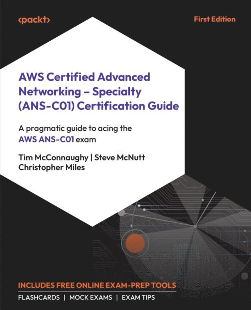 Christopher Miles, Steve McNutt, Tim McConnaughy - AWS Certified Advanced Networking - Specialty (ANS-C01) Certification Guide, E-bok