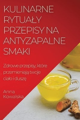 Anna Kowalska - Kulinarne rytualy Przepisy na antyzapalne smaki, Häftad