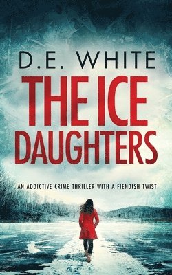 D E White - ICE DAUGHTERS an addictive crime thriller with a fiendish twist, Häftad