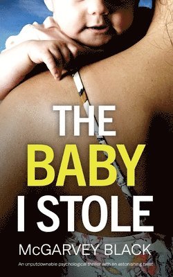 McGarvey Black - BABY I STOLE an unputdownable psychological thriller with an astonishing twist, Häftad