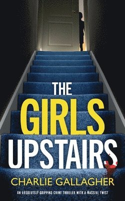 Charlie Gallagher - GIRLS UPSTAIRS an absolutely gripping crime thriller with a massive twist, Häftad