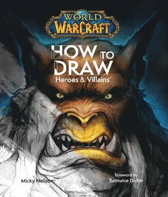 World of Warcraft: How To Draw Heroes & Villains