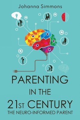 Johanna Simmons - Parenting in the 21st Century: The Neuro-Informed Parent, Häftad. Tillgänglighet: Lägg i varukorg