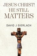 Jesus Christ! He Still Matters