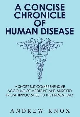 Andrew Knox - Concise Chronicle of Human Disease: A Short but Comprehensive Account of Medicine and Surgery from Hippocrates to the Present Day, Häftad. Tillgänglighet: Lägg i varukorg