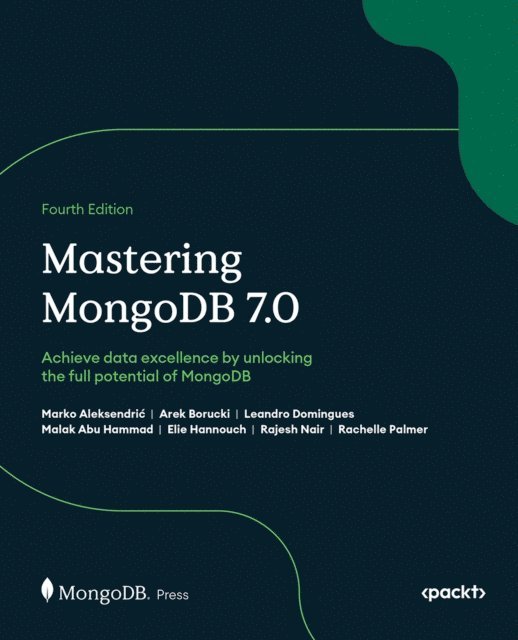 Rachelle Palmer, Rajesh Nair, Elie Hannouch, Malak Abu Hammad, Leandro Domingues, Arek Borucki, Marko Aleksendric - Mastering MongoDB 7.0, E-bok