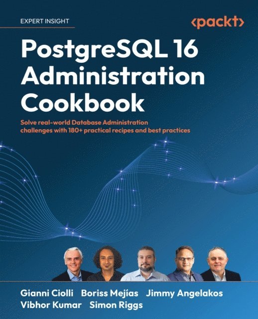 Simon Riggs, Vibhor Kumar, Jimmy Angelakos, Boriss Mejias, Gianni Ciolli - PostgreSQL 16 Administration Cookbook, E-bok