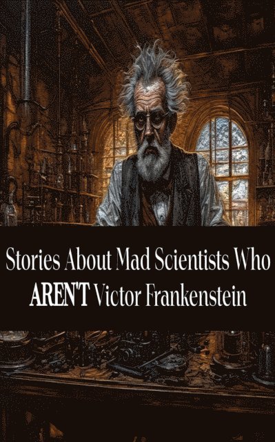 Nathaniel  Hawthorne, Edgar Allan Poe, Robert Louis Stevenson - Stories About Mad Scientists Who Aren't Victor Frankenstein, E-bok