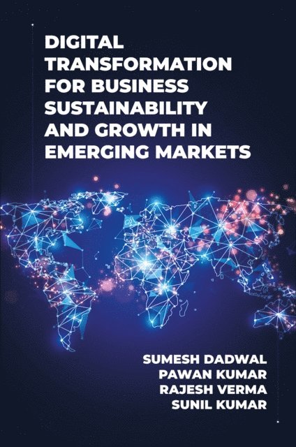 Sunil Kumar, Rajesh Verma, Pawan Kumar, Sumesh S. Dadwal - Digital Transformation for Business Sustainability and Growth in Emerging Markets, E-bok