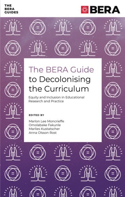Anna Olsson Rost, Marlies Kustatscher, Omolabake Fakunle, Marlon Lee Moncrieffe - BERA Guide to Decolonising the Curriculum, E-bok