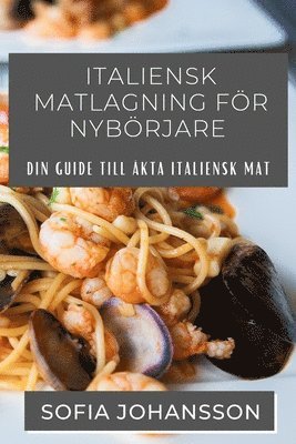 Sofia Johansson - Italiensk Matlagning För Nybörjare, Häftad