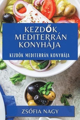 Zsófia Nagy - Kezdők Mediterrán Konyhája, Häftad. Tillgänglighet: Lägg i varukorg