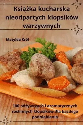 Książka kucharska nieodpartych klopsików warzywnych