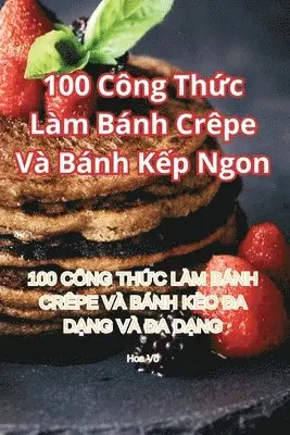 100 Công Thức Làm Bánh Crêpe Và Bánh Kếp Ngon