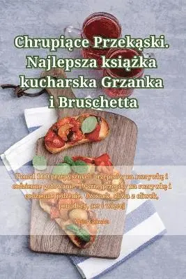 Chrupiące Przekąski. Najlepsza książka kucharska Grzanka i Bruschetta