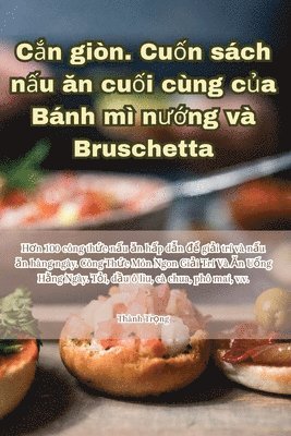 Thành Trọng - Cắn giòn. Cuốn sách nấu ăn cuối cùng của Bánh mì nướng và Bruschetta, Häftad. Tillgänglighet: Tillfälligt slut