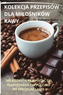 Kolekcja Przepisów Dla MiloŚników Kawy